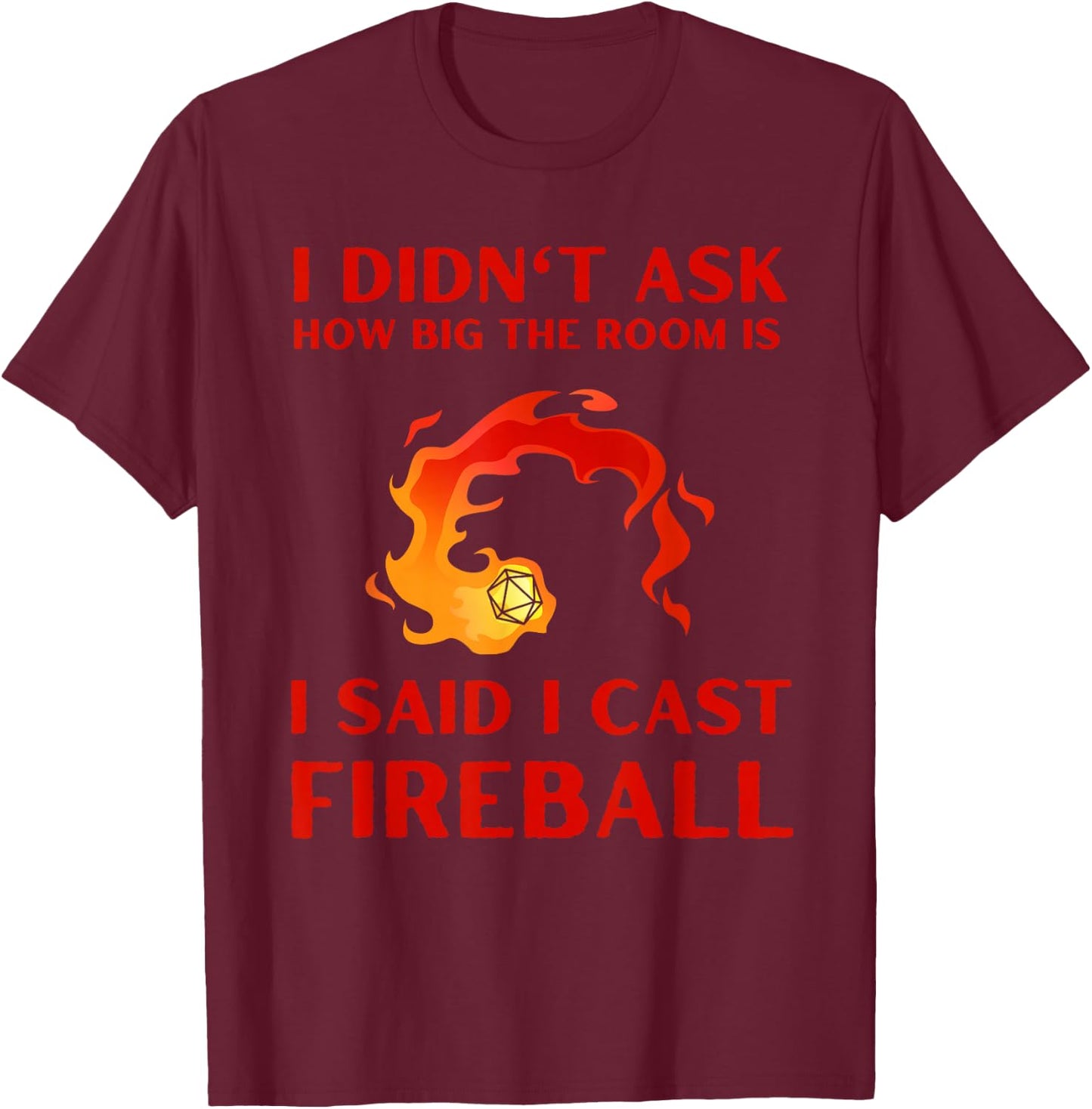 I didn't ask how big the room is I said I cast fireball T-Shirt - T-Shirt | Maroon