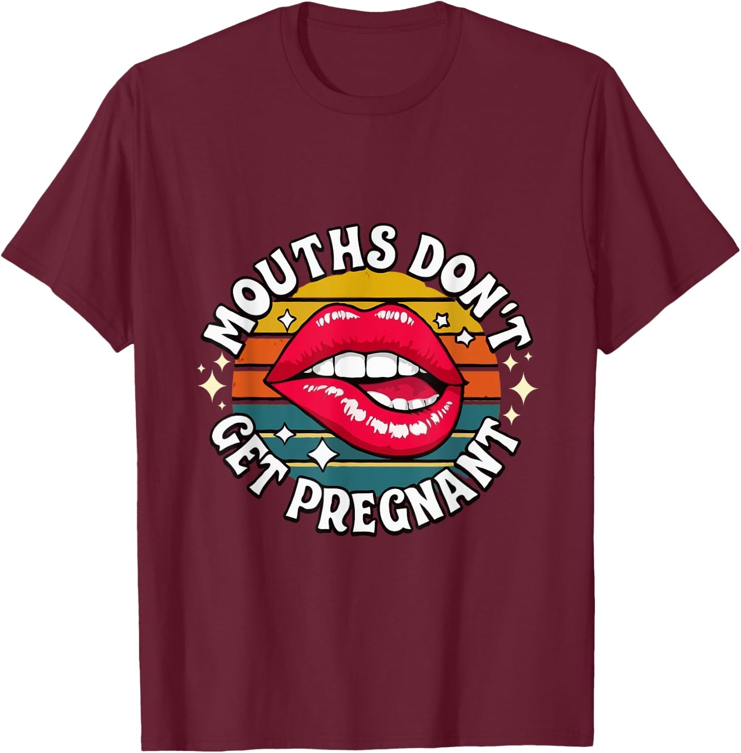 Mouths Don't Get Pregnant Inappropriate Humor Adult Jokes T-Shirt - T-Shirt | Maroon