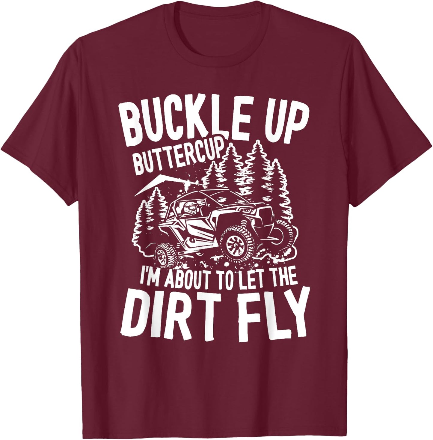 Buckle Up Buttercup I'm About To Let The Dirt Fly Mudding T-Shirt - T-Shirt | Maroon