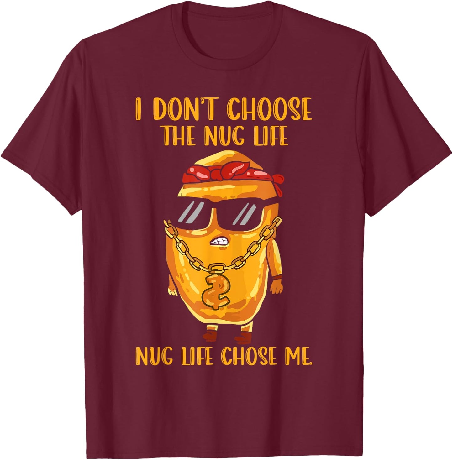 I Didn't Choose The Nug Life Nug Life Chose Me Nugget T-Shirt - T-Shirt | Maroon