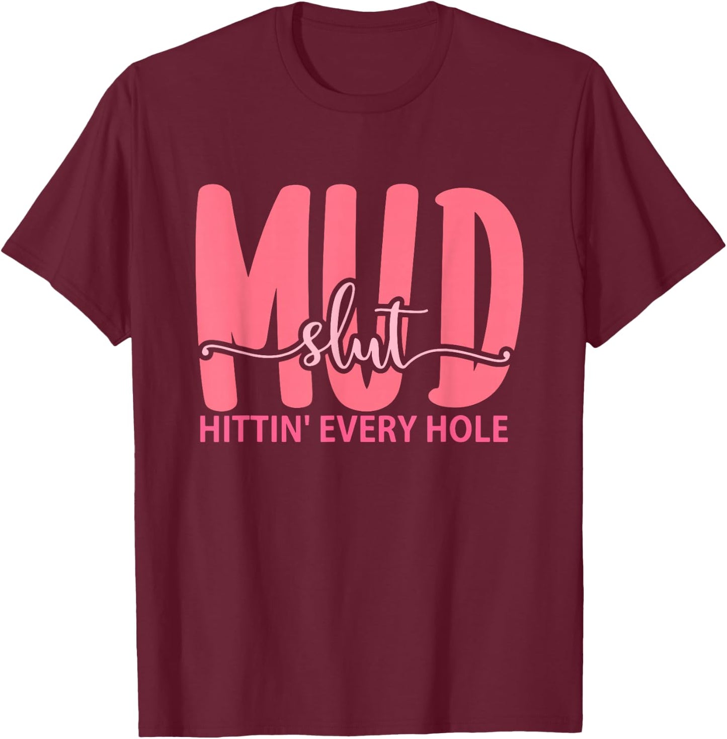 Mudslut Hittin' Every Hole Apparel T-Shirt - T-Shirt | Maroon