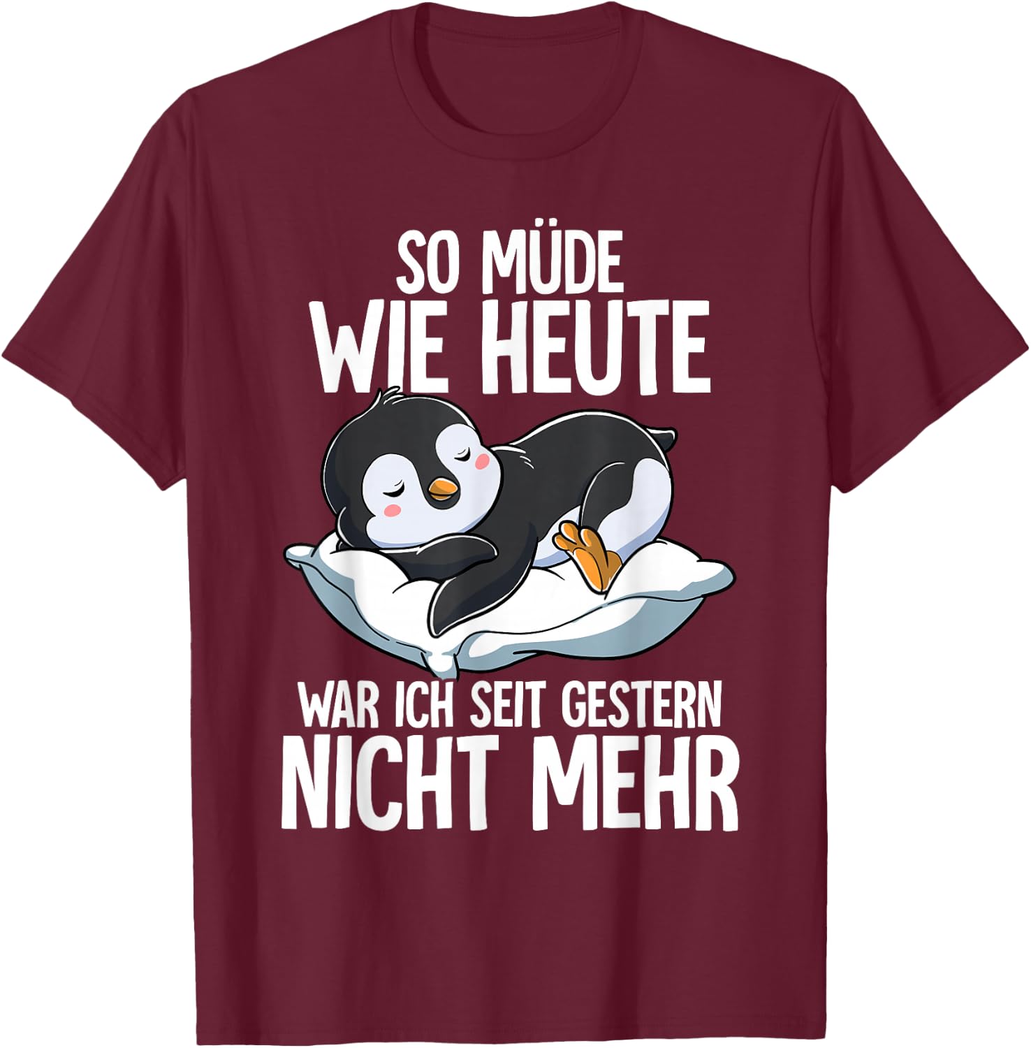 Penguin So Müde Wie Heute War Ich Seit Gestern Nicht Mehr [German Language], black T-Shirt - T-Shirt | Maroon