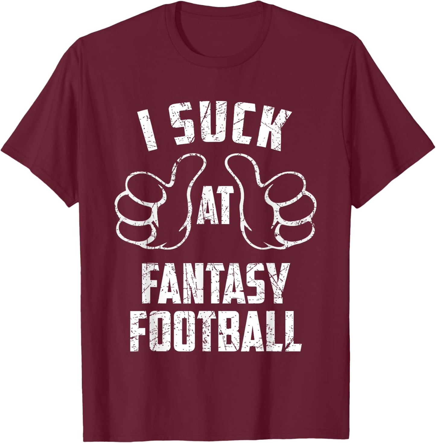 I Suck At Fantasy Football Sarcastic Fantasy Football Loser T-Shirt - T-Shirt | Maroon