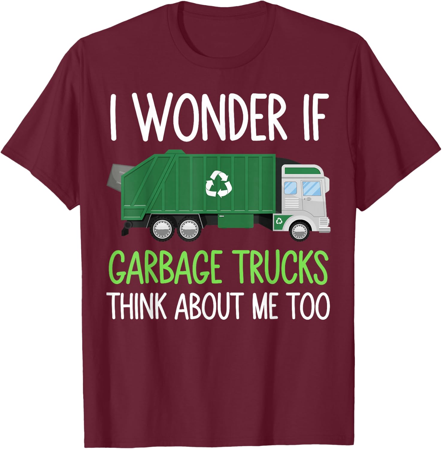 I Wonder If Garbage Trucks think about me too Garbage Man T-Shirt - T-Shirt | Maroon