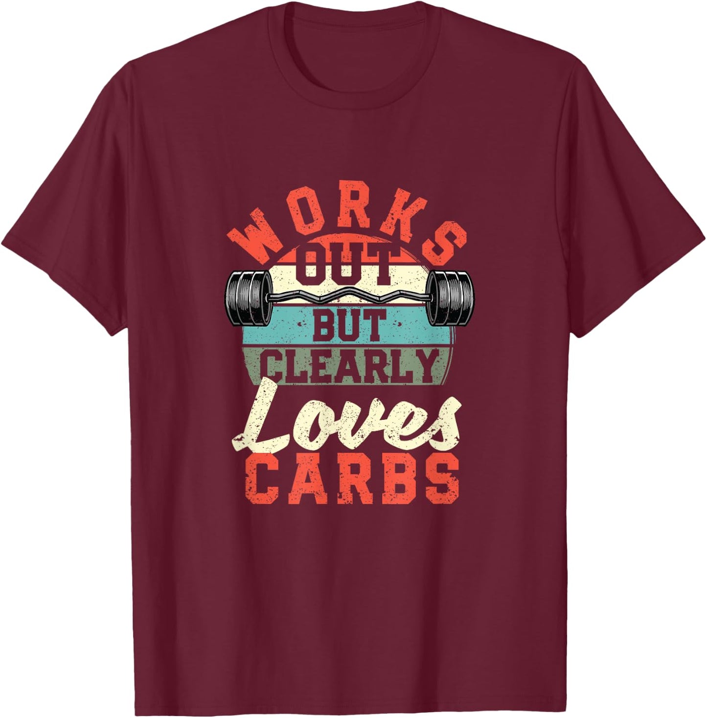 Works Out But Clearly Loves Carbs Funny Low Carb Gym Workout T-Shirt - T-Shirt | Maroon