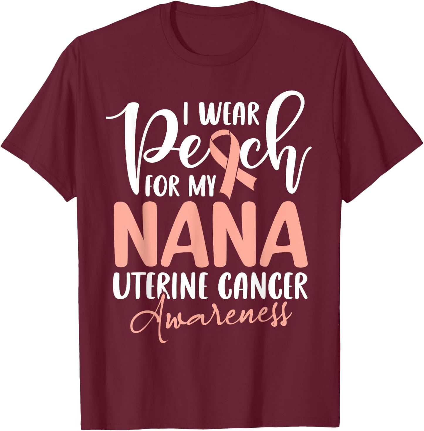 I Wear Peach For My Nana Uterine Cancer Awareness Grandma T-Shirt - T-Shirt | Maroon