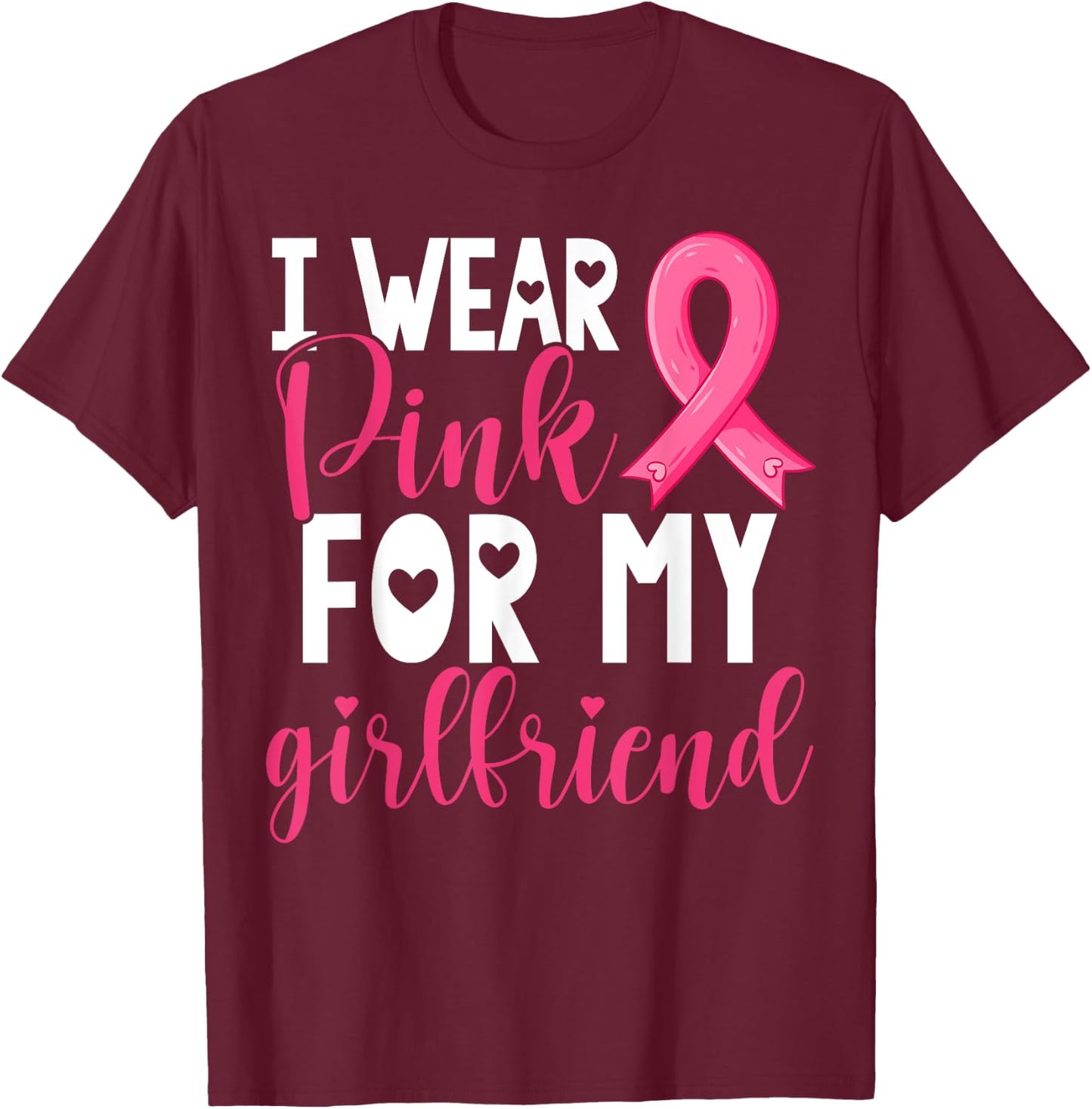 I Wear Pink For My Girlfriend Breast Cancer Awareness T-Shirt - T-Shirt | Maroon