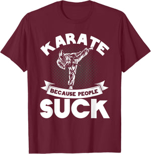 Karate Because People Suck Karate Trainer Karate T-Shirt - T-Shirt | Maroon