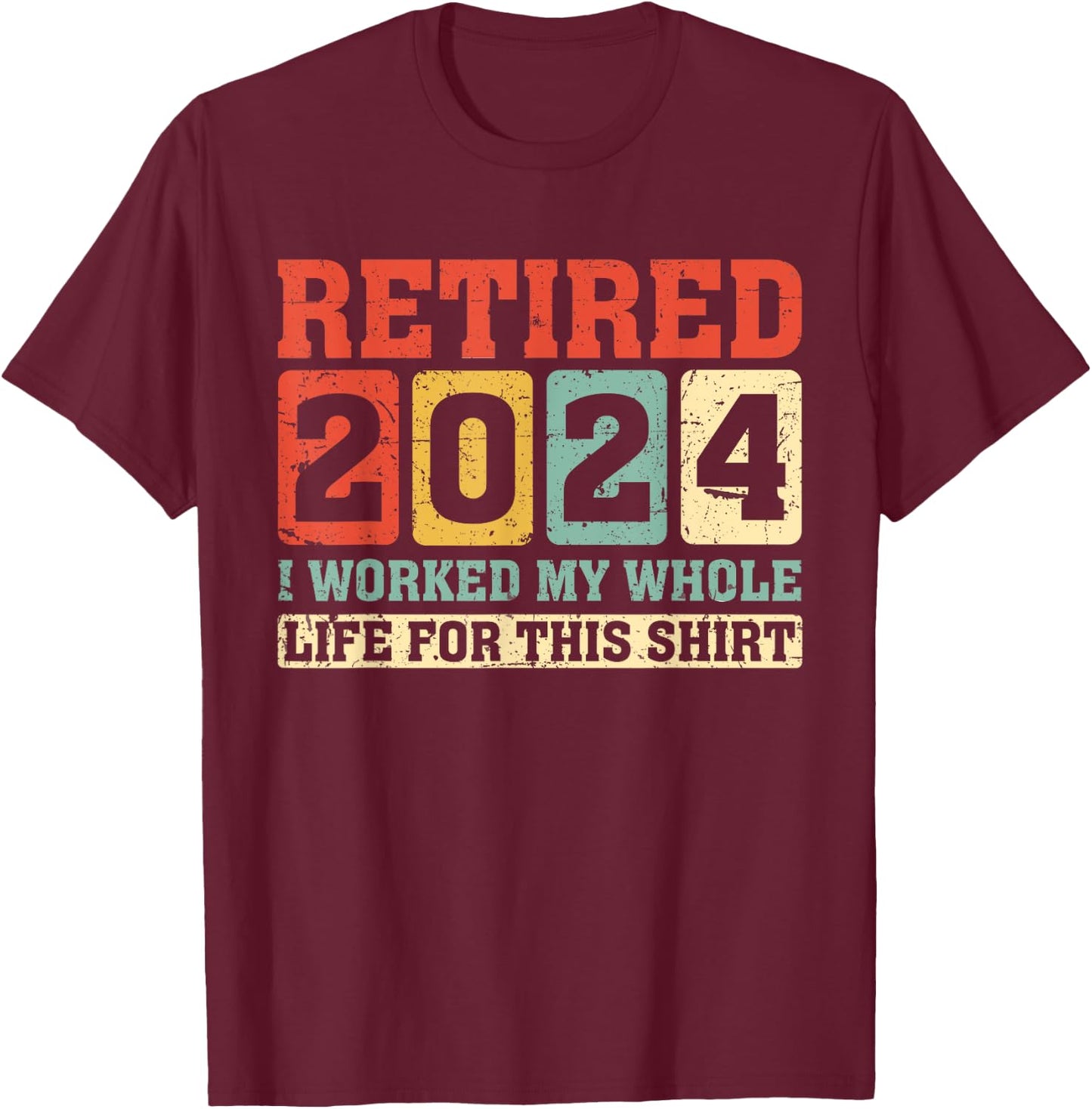 Retired 2024 Retirement Worked Whole Life for This T-Shirt - T-Shirt | Maroon