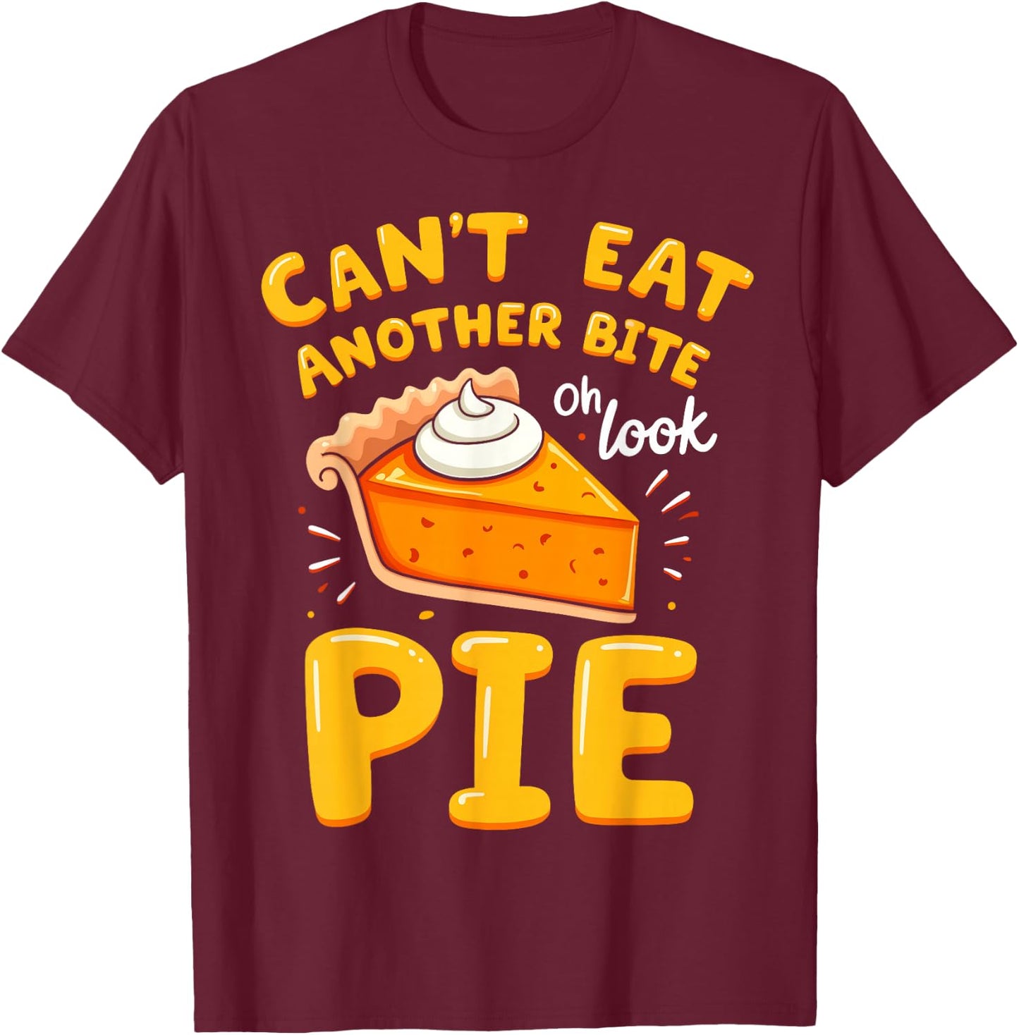 Funny Thanksgiving Joke Pumpkin Pie I Can't Eat Another Bite T-Shirt - T-Shirt | Maroon