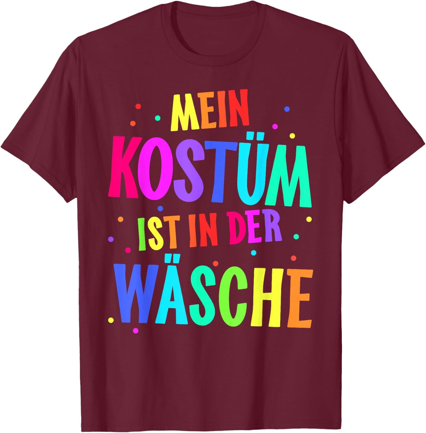 with German Text "Mein Kostüm ist in der Wäsche" [My Costume Is, black T-Shirt - T-Shirt | Maroon