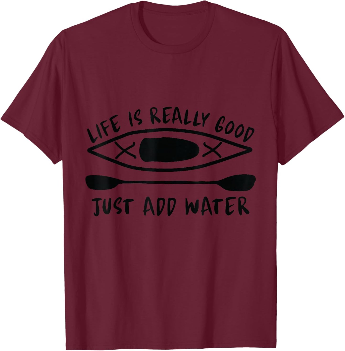 Life Is Really Good Just Add Water Kayaking Kayak Outdoor T-Shirt - T-Shirt | Maroon
