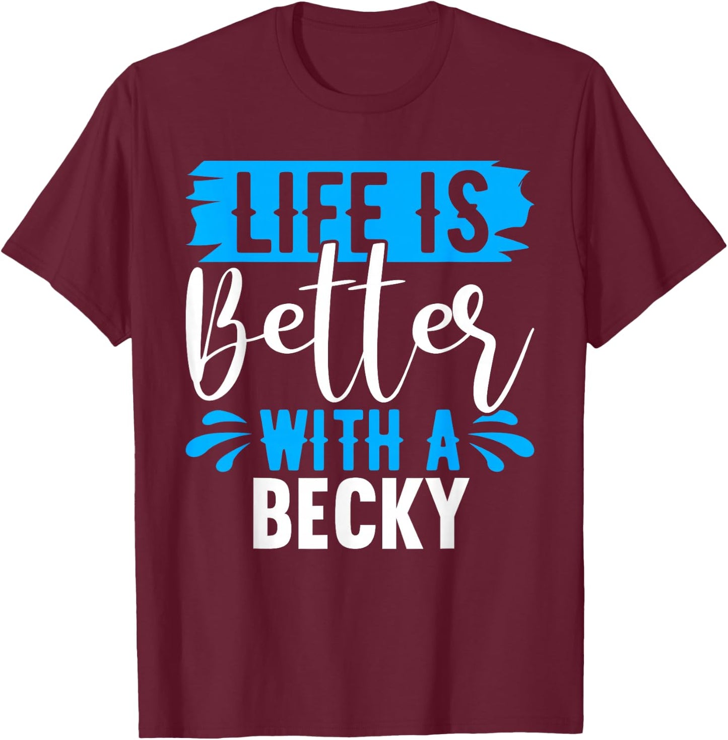 Life Is Better With A BECKY Name BECKY T-Shirt - T-Shirt | Maroon