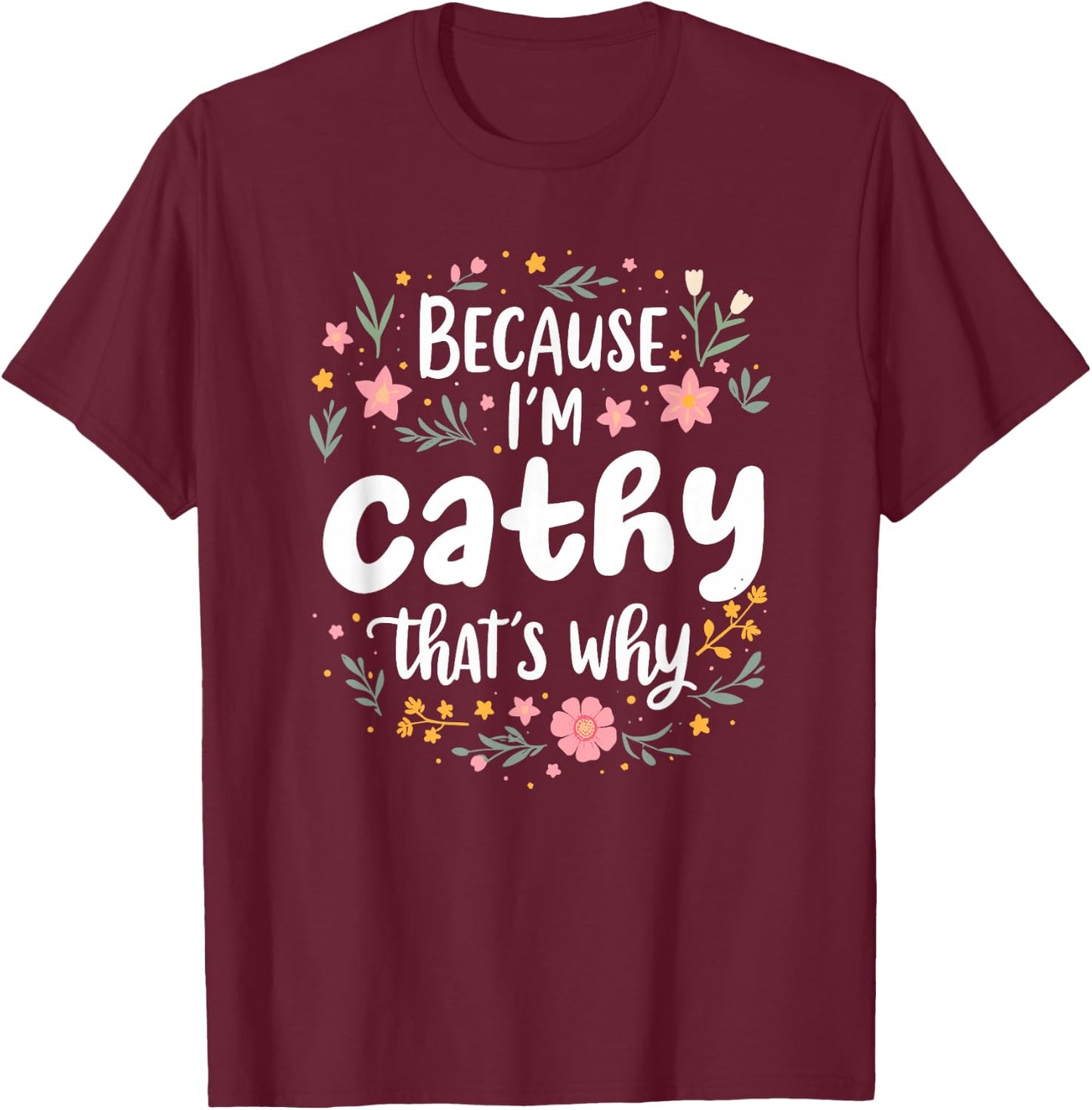 Women Because I'm Cathy That's Why Woman T-Shirt - T-Shirt | Maroon