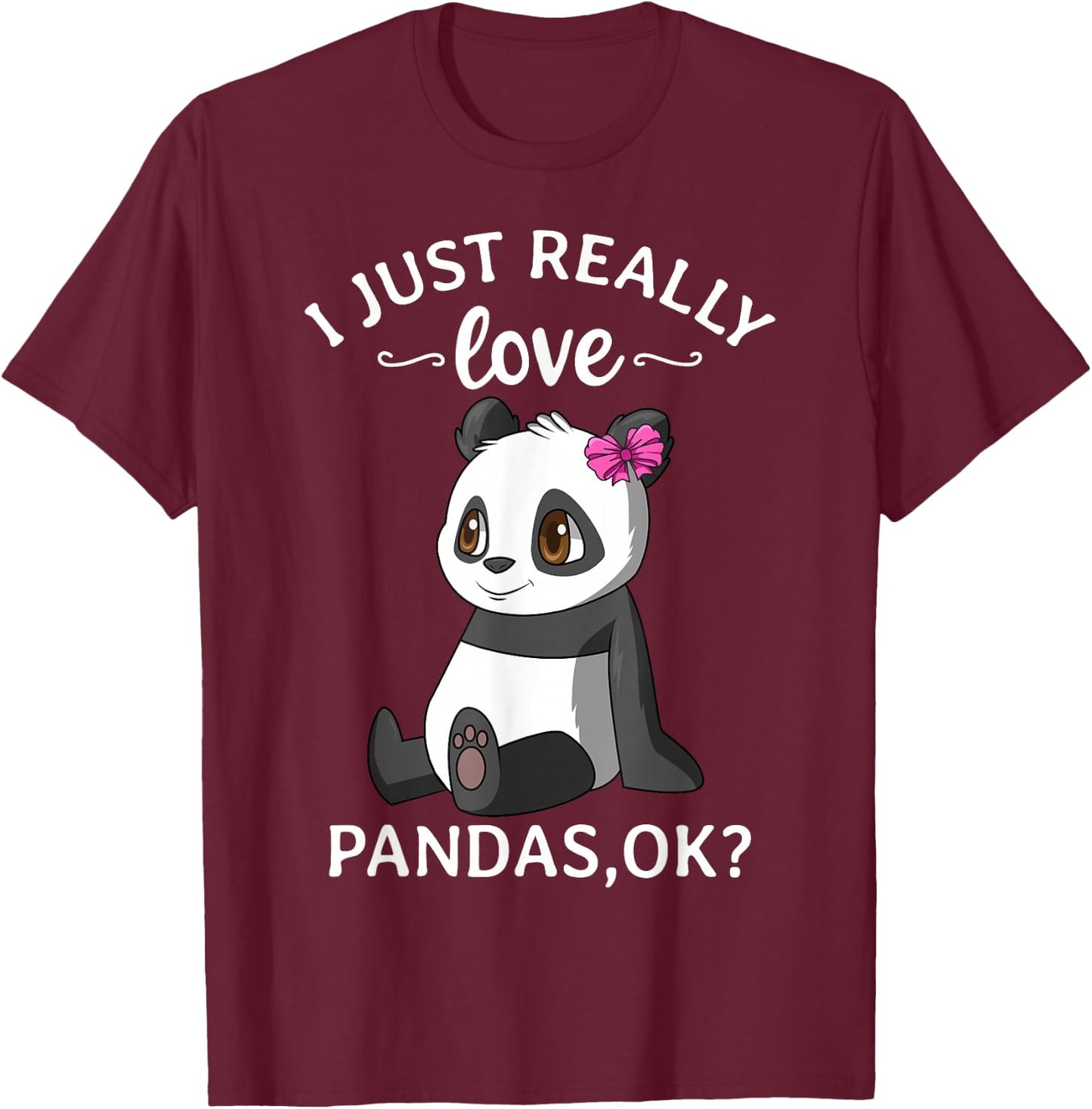 I Just Really Love Pandas Ok? Cute Panda Girl T-Shirt - T-Shirt | Maroon