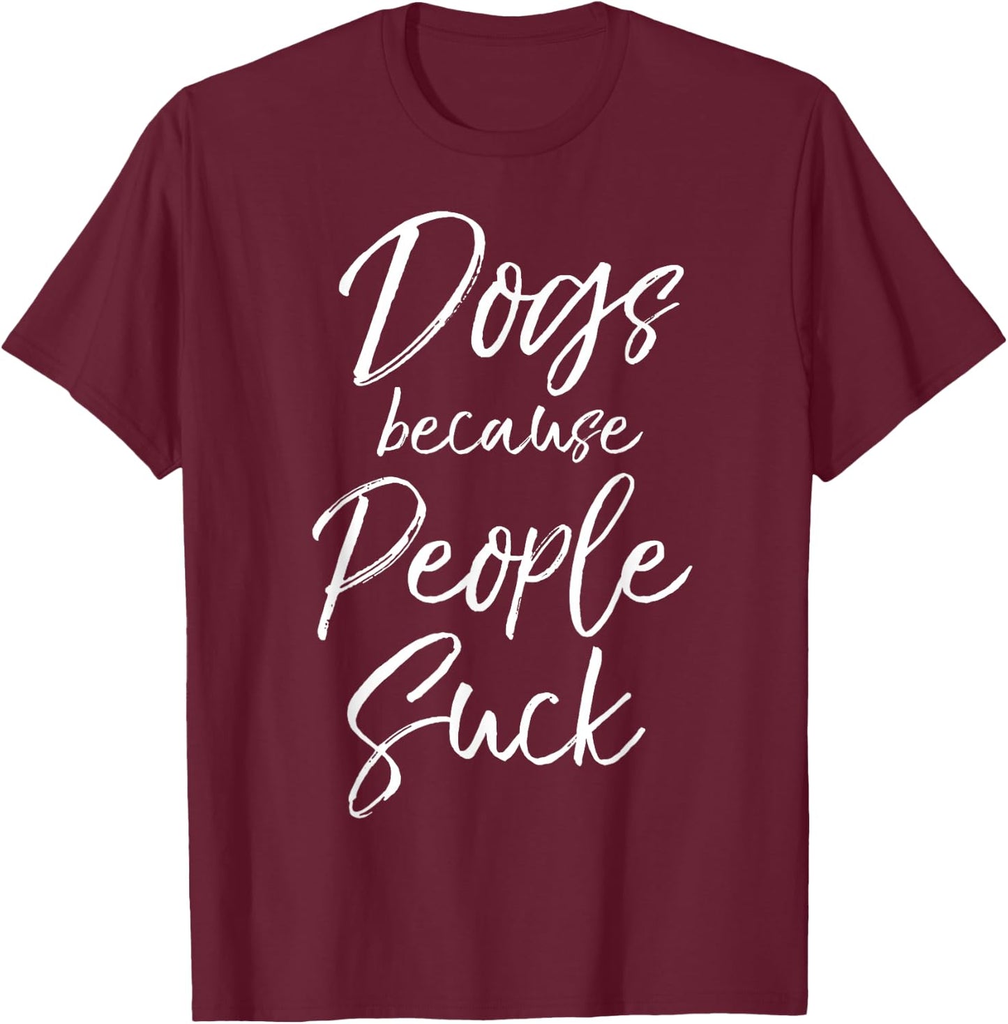 Funny Dog Quote Sarcastic Gift Dogs Because People Suck T-Shirt - T-Shirt | Maroon