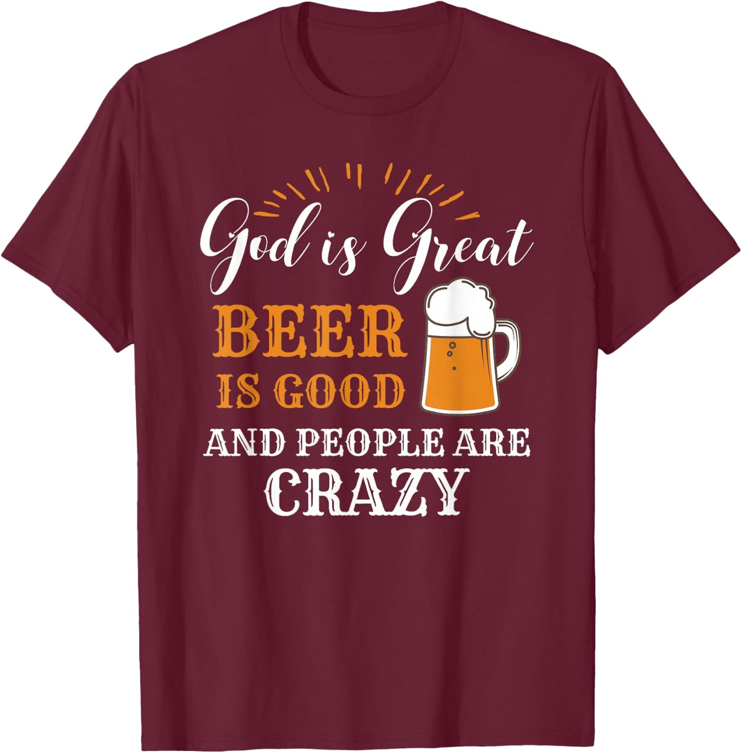 God Is Great Beer Is Good And People Are Crazy Gift product T-Shirt - T-Shirt | Maroon