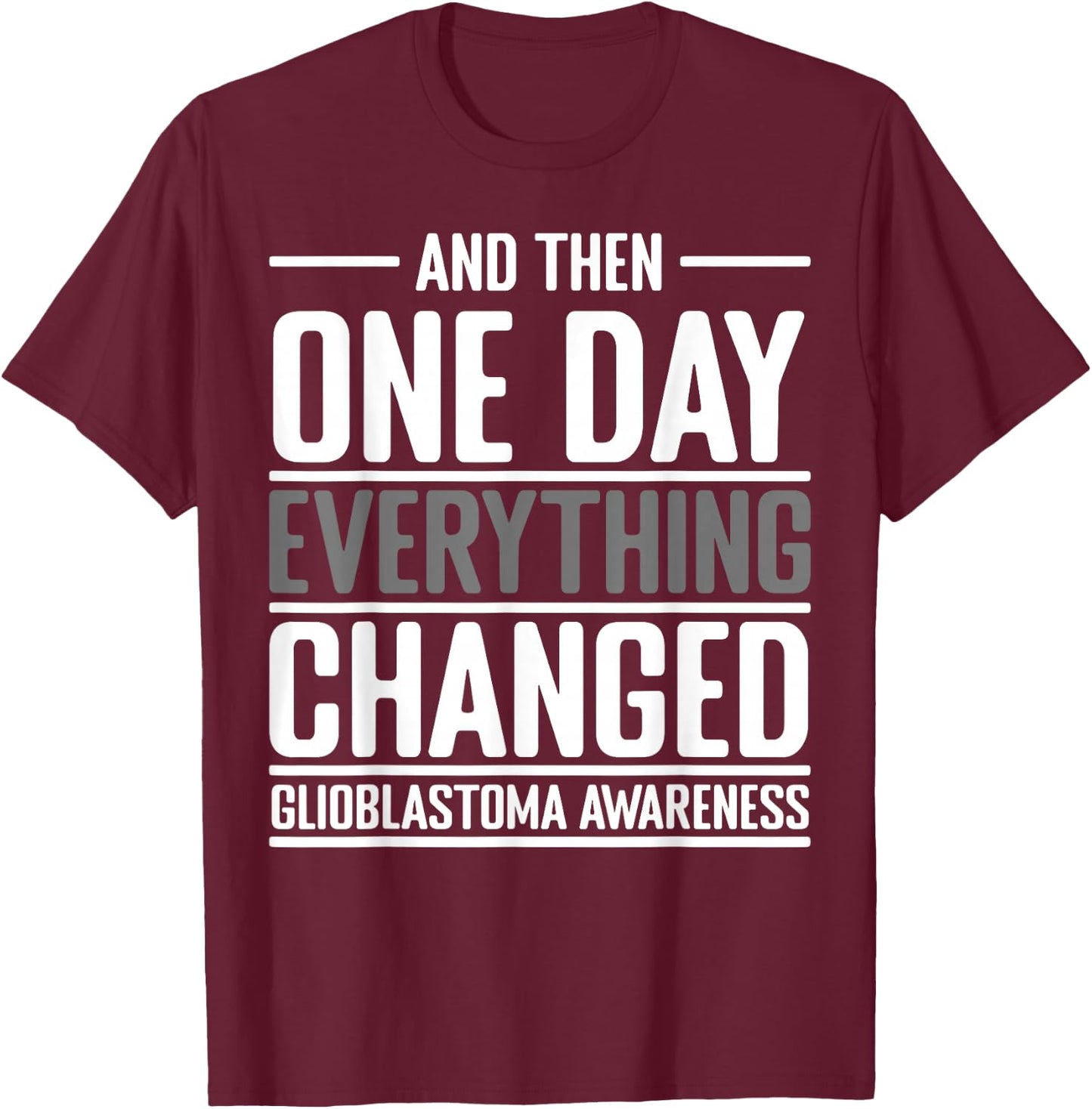 And Then One Day Everything Changed Awareness Glioblastoma T-Shirt - T-Shirt | Maroon