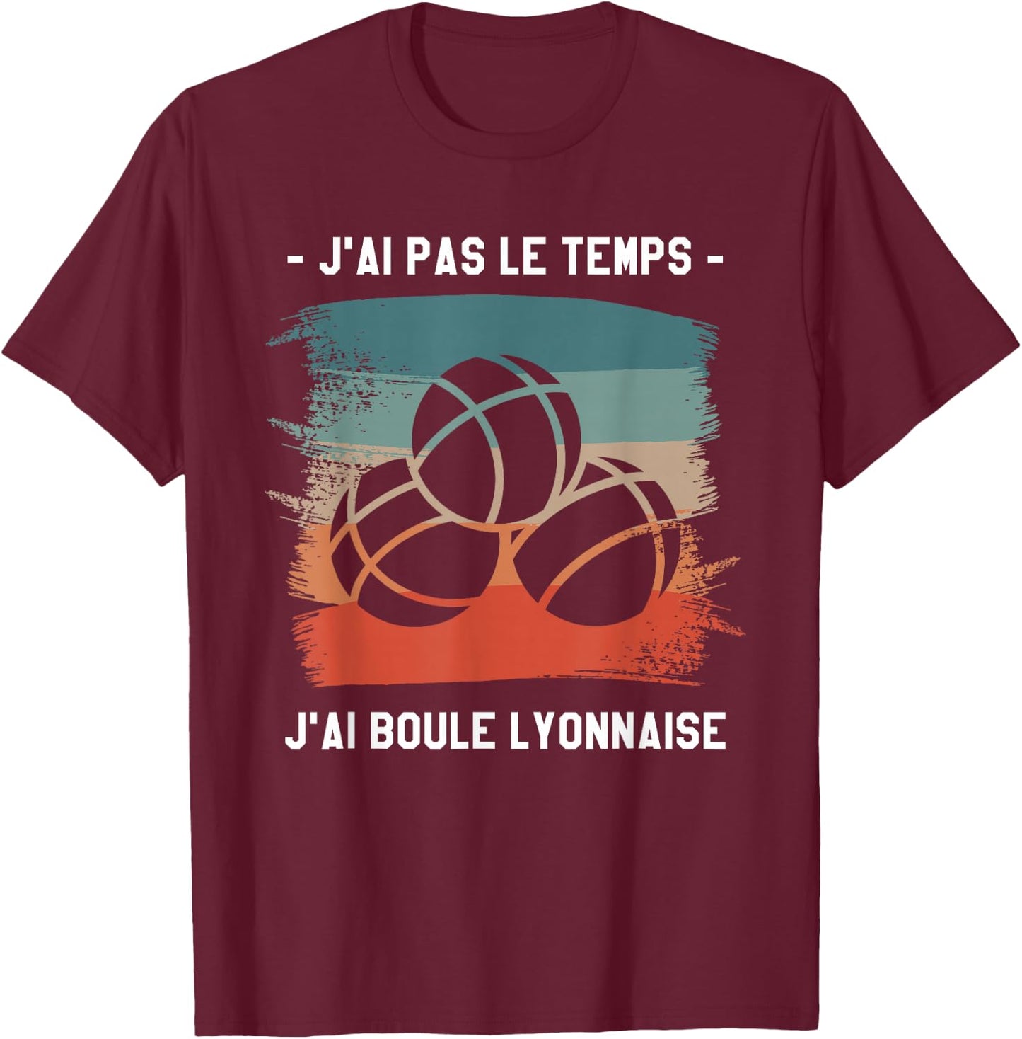 J'Ai Pas Le Temps J'Ai Boule Lyonnaise , Black, S T-Shirt - T-Shirt | Maroon