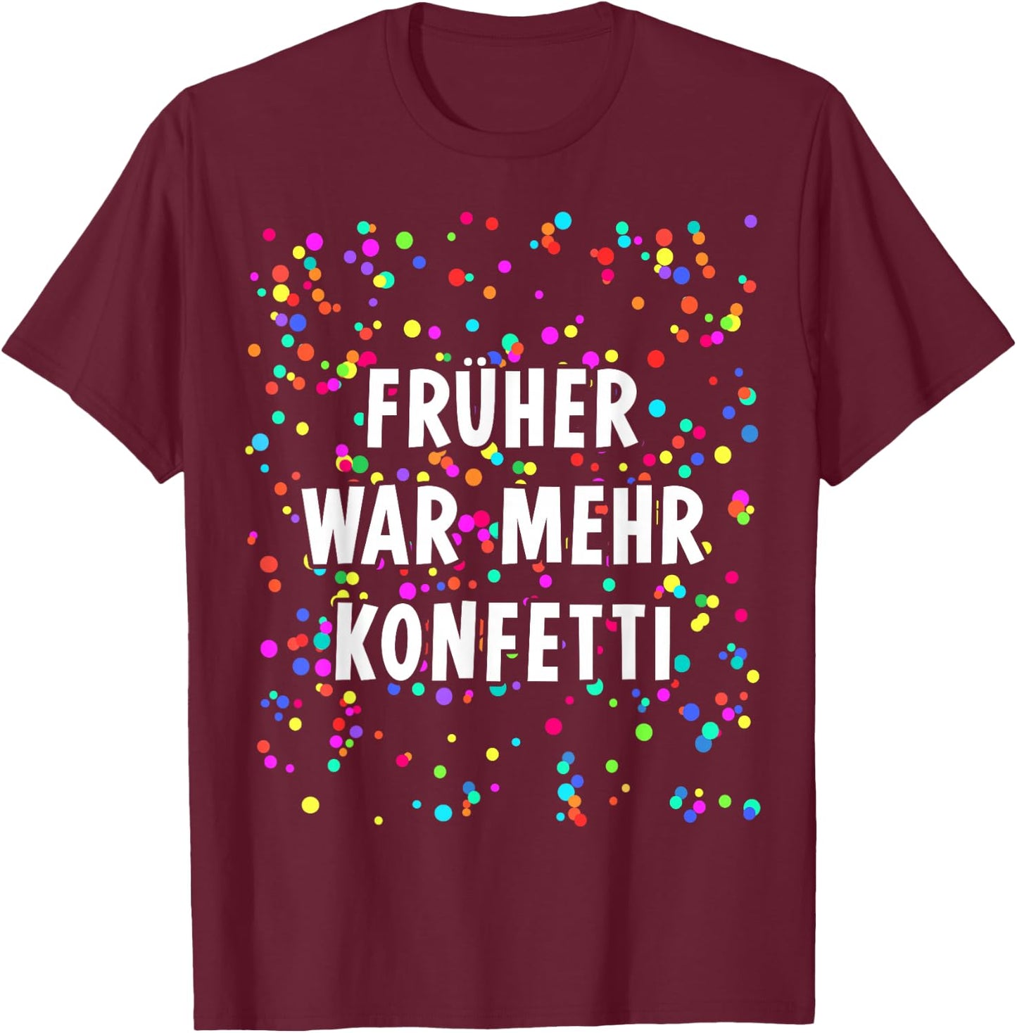 Früher war mehr Confetti Costume for Carnival Fancy Dress , black T-Shirt - T-Shirt | Maroon