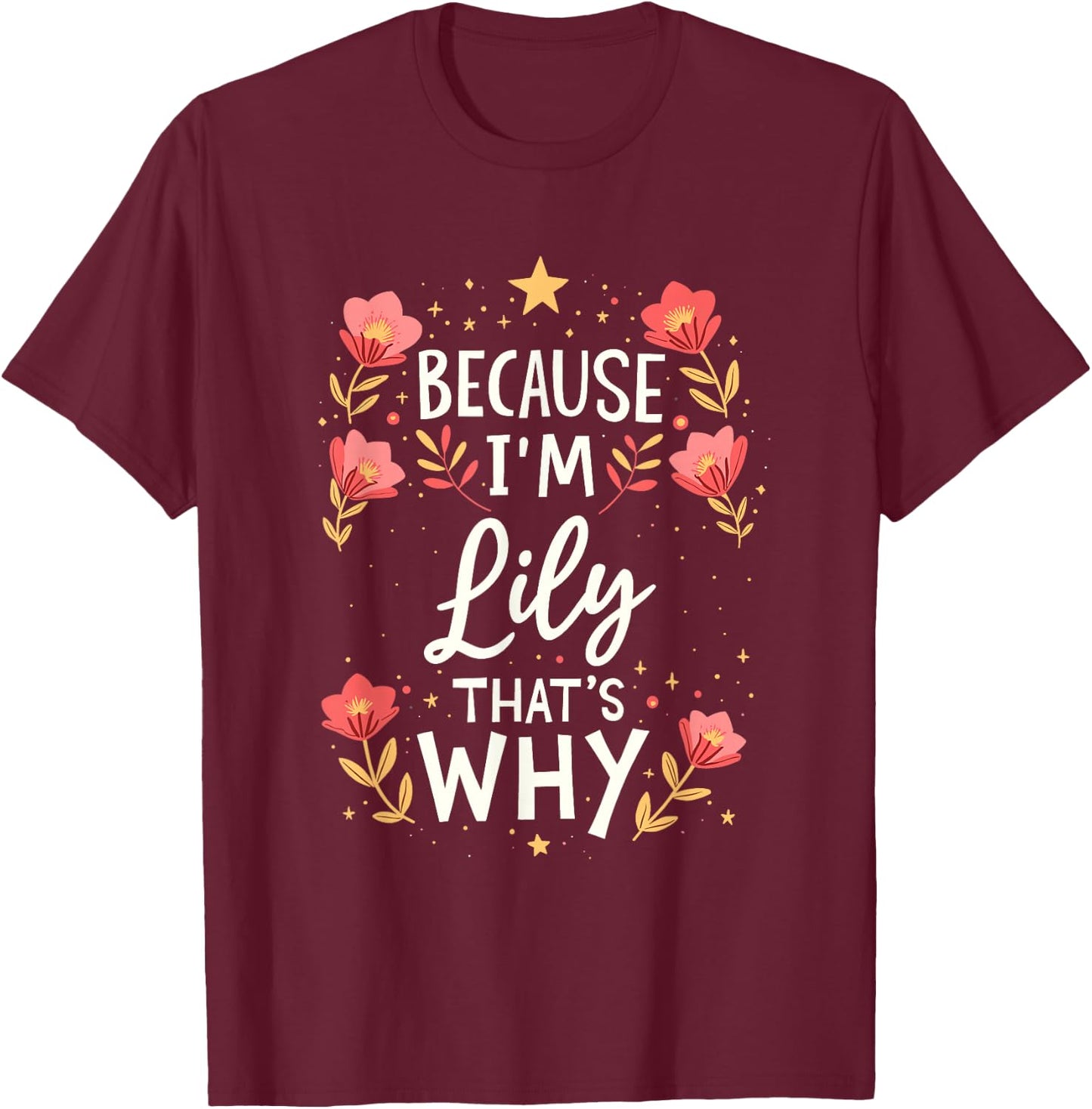 Women Because I'm Lily That's Why Woman Name T-Shirt - T-Shirt | Maroon