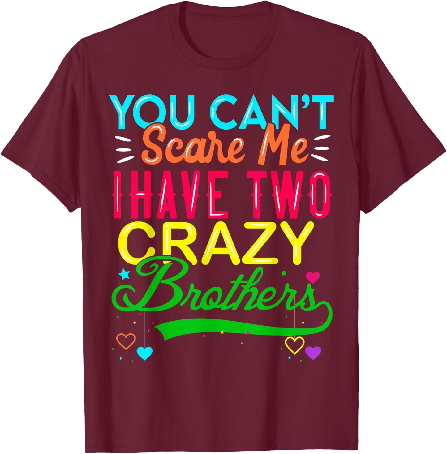 You Cant Scare Me I Have Two Crazy Brother Gift Sister T-Shirt - T-Shirt | Maroon