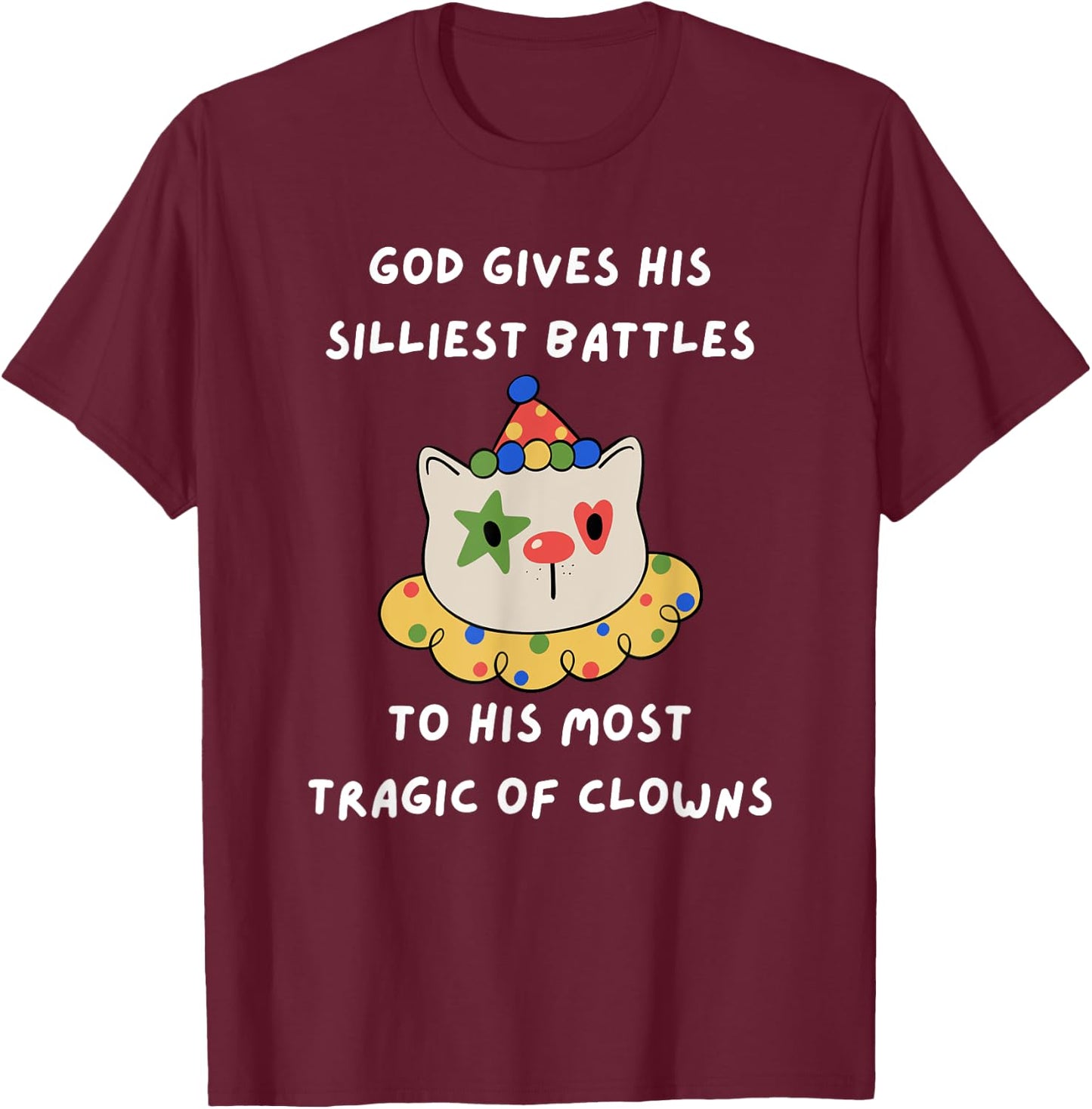 God Gives His Silliest Battles To His Most Tragic Of Clowns T-Shirt - T-Shirt | Maroon