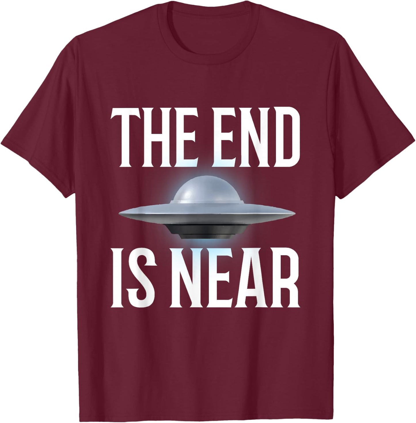 The End Is Near UFO Fan T-Shirt - T-Shirt | Maroon