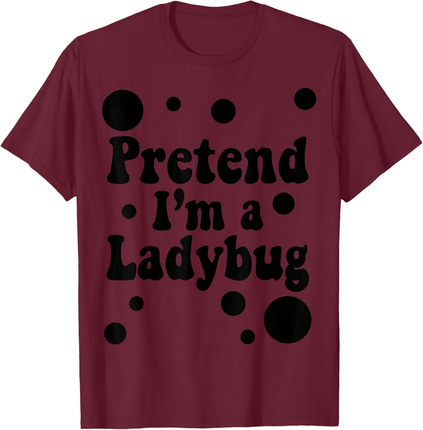 Pretend I'm a Ladybug Halloween Red Costume Men Women Boys T-Shirt - T-Shirt | Maroon