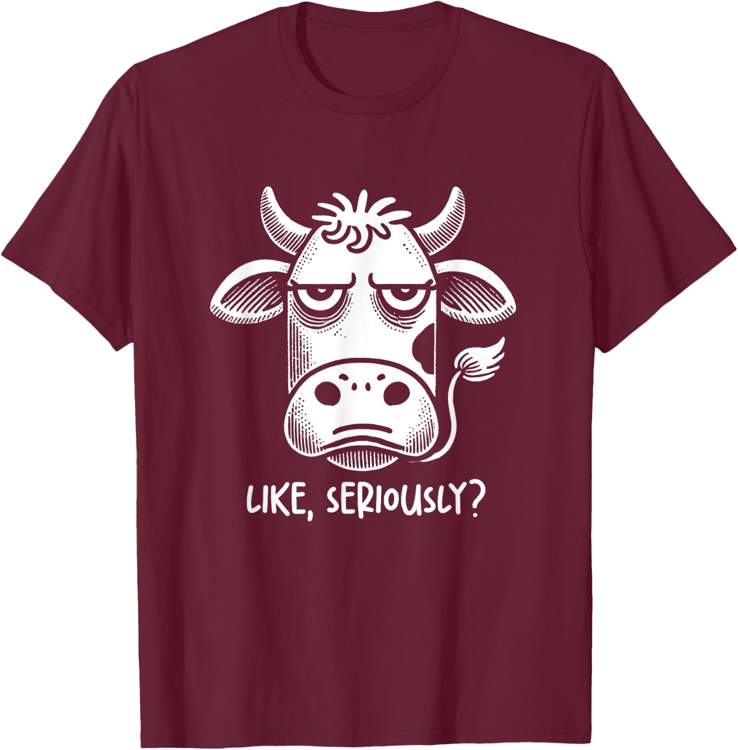 Cow Like Seriously? Funny Sarcastic Quote Novelty Humor T-Shirt - T-Shirt | Maroon