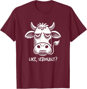 Cow Like Seriously? Funny Sarcastic Quote Novelty Humor T-Shirt - T-Shirt | Maroon