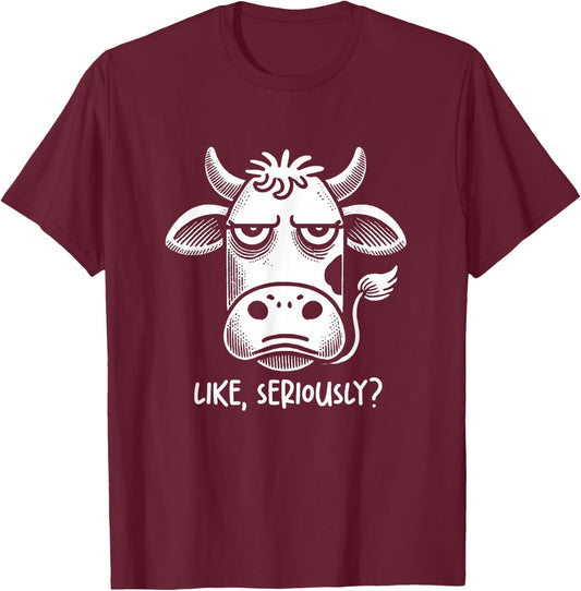 Cow Like Seriously? Funny Sarcastic Quote Novelty Humor T-Shirt - T-Shirt | Maroon