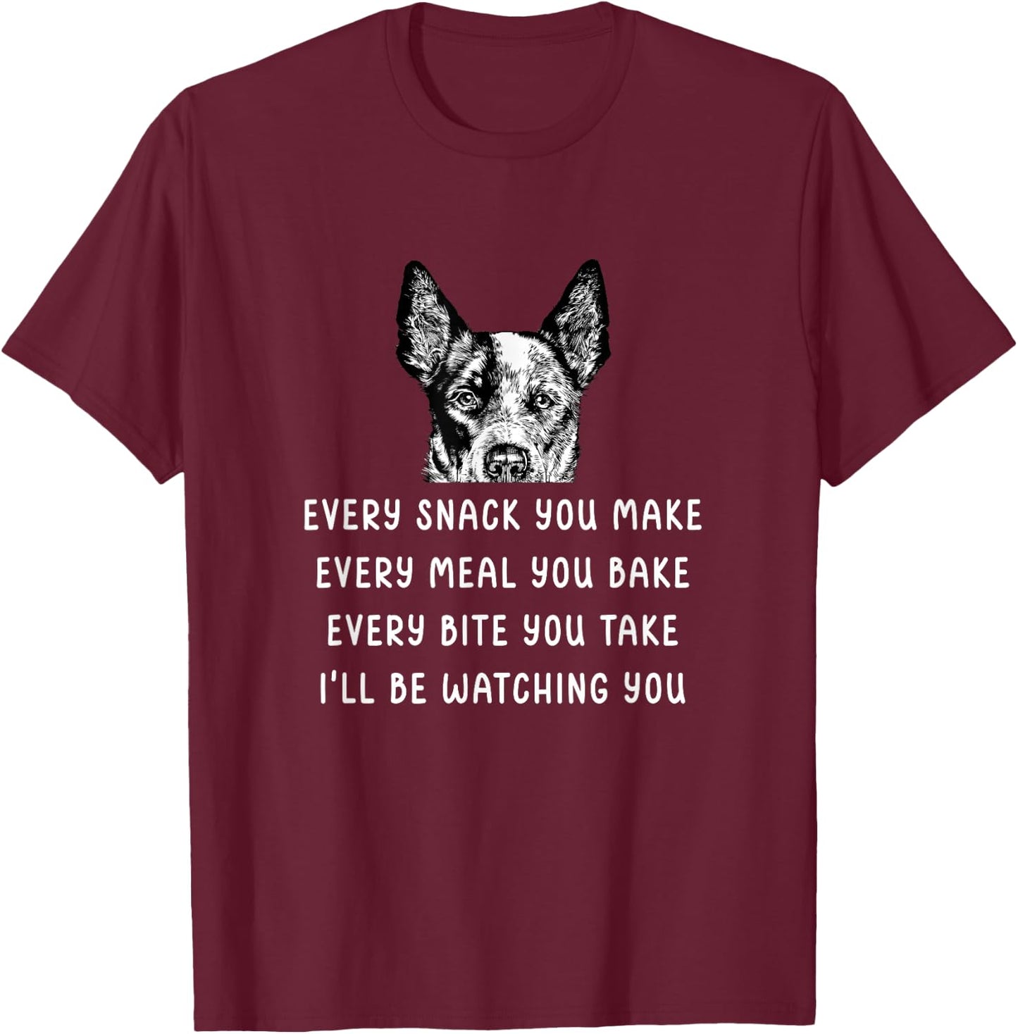 Every Snack You Make Every Meal You Bake Blue Heeler T-Shirt - T-Shirt | Maroon