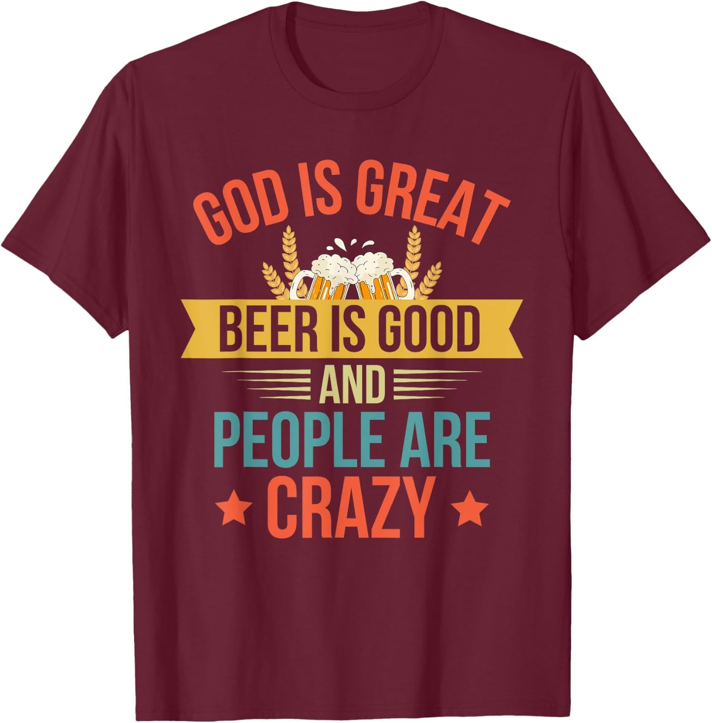God Is Great Beer Is Good And People Are Crazy Drinking Top T-Shirt - T-Shirt | Maroon