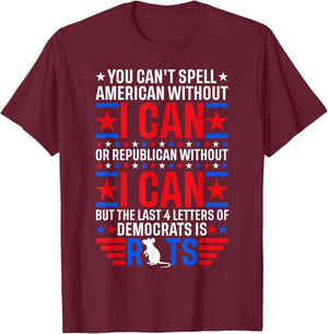 You Can't Spell American Without I Can Or Republican Rats T-Shirt - T-Shirt | Maroon