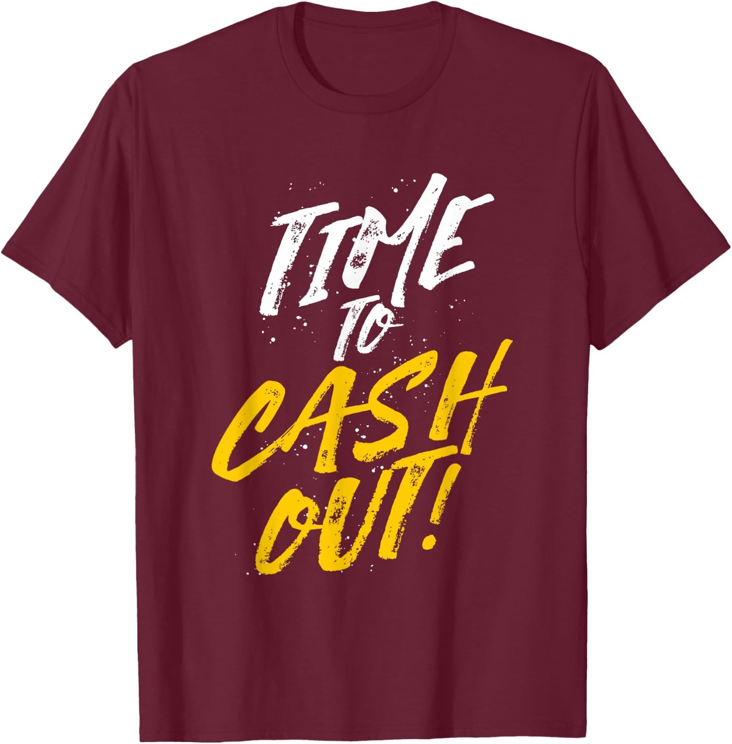Time To Cash Out T-Shirt - T-Shirt | Maroon