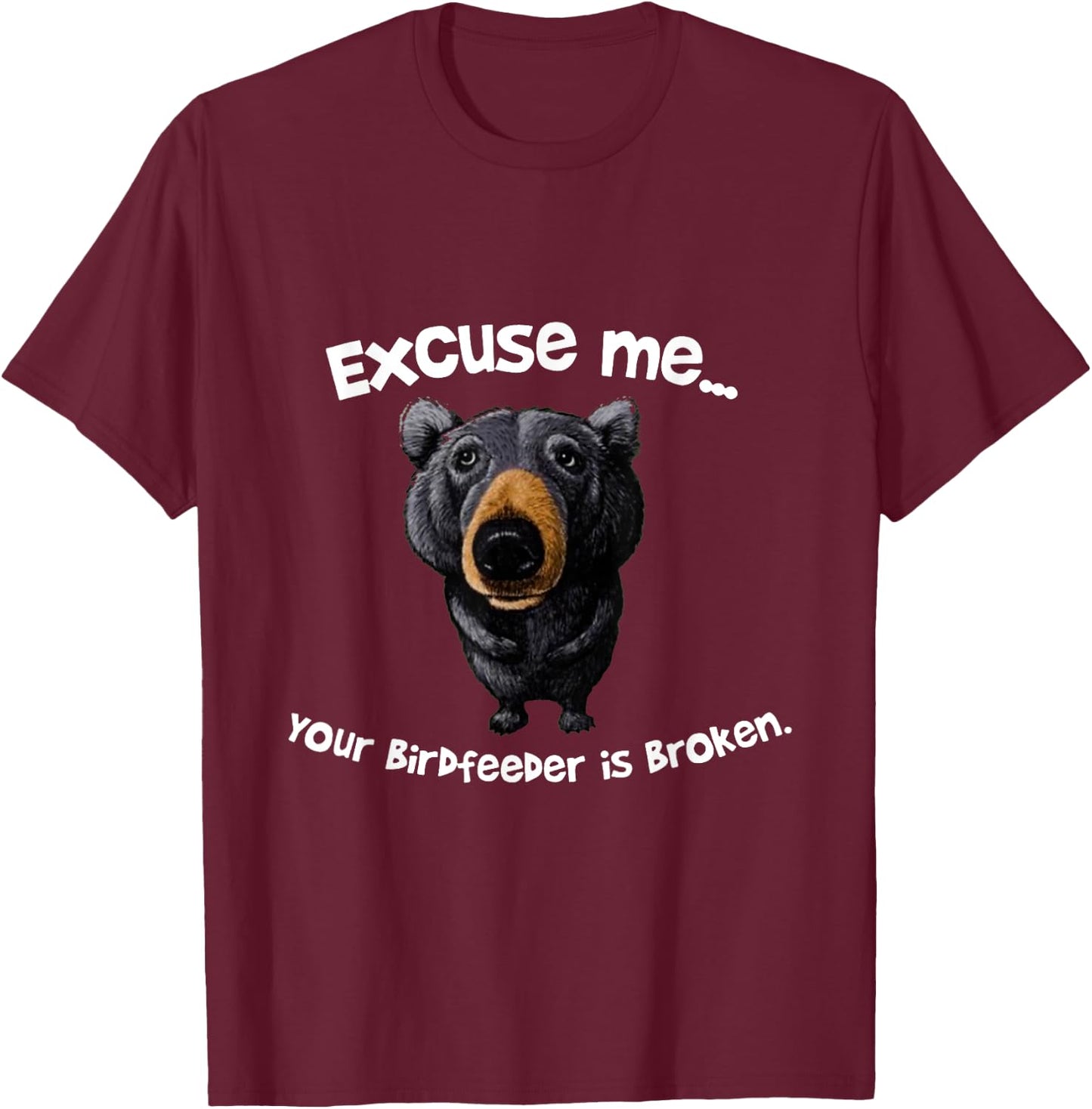 Funny Bear Excuse Me Your Birdfeeder Is Broken T-Shirt - T-Shirt | Maroon