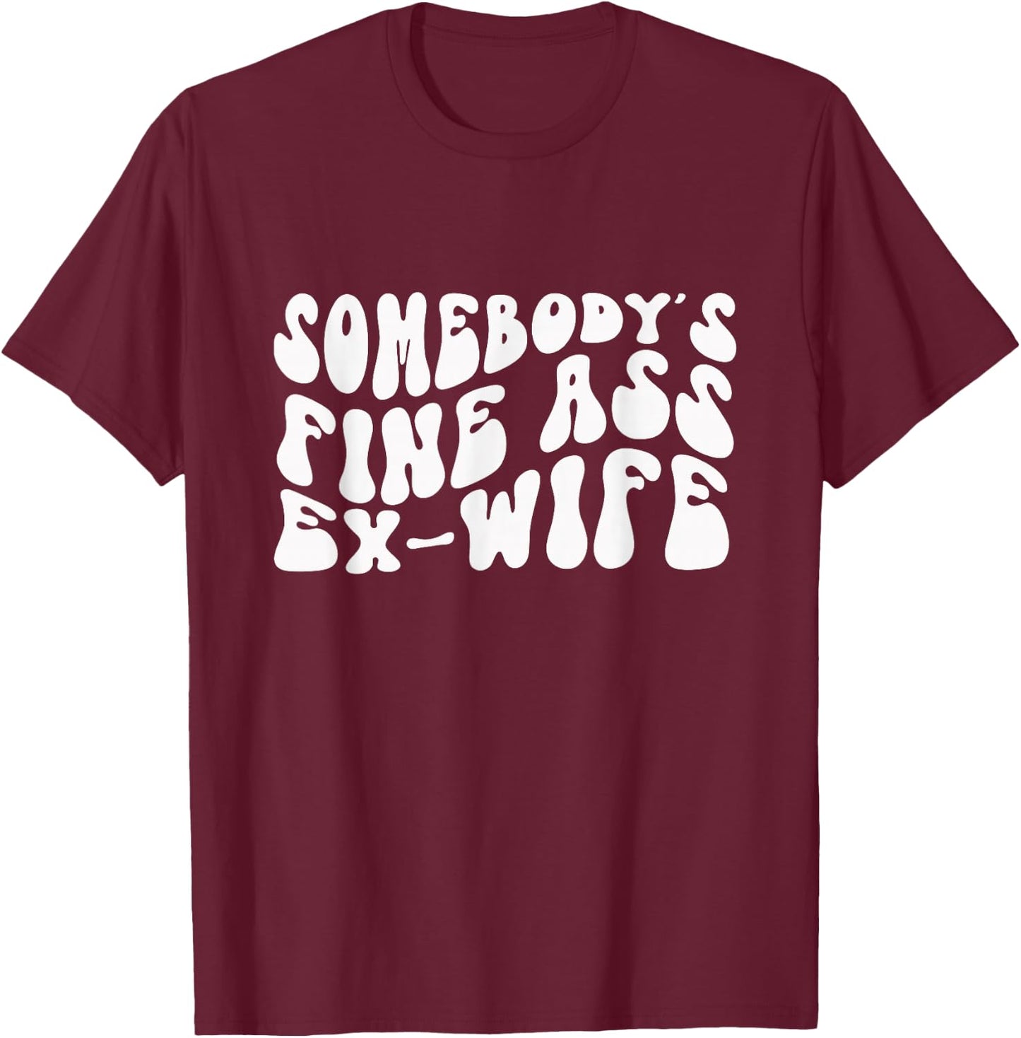 Somebody's Fine Ass Ex-Wife Funny Hot Wife T-Shirt - T-Shirt | Maroon