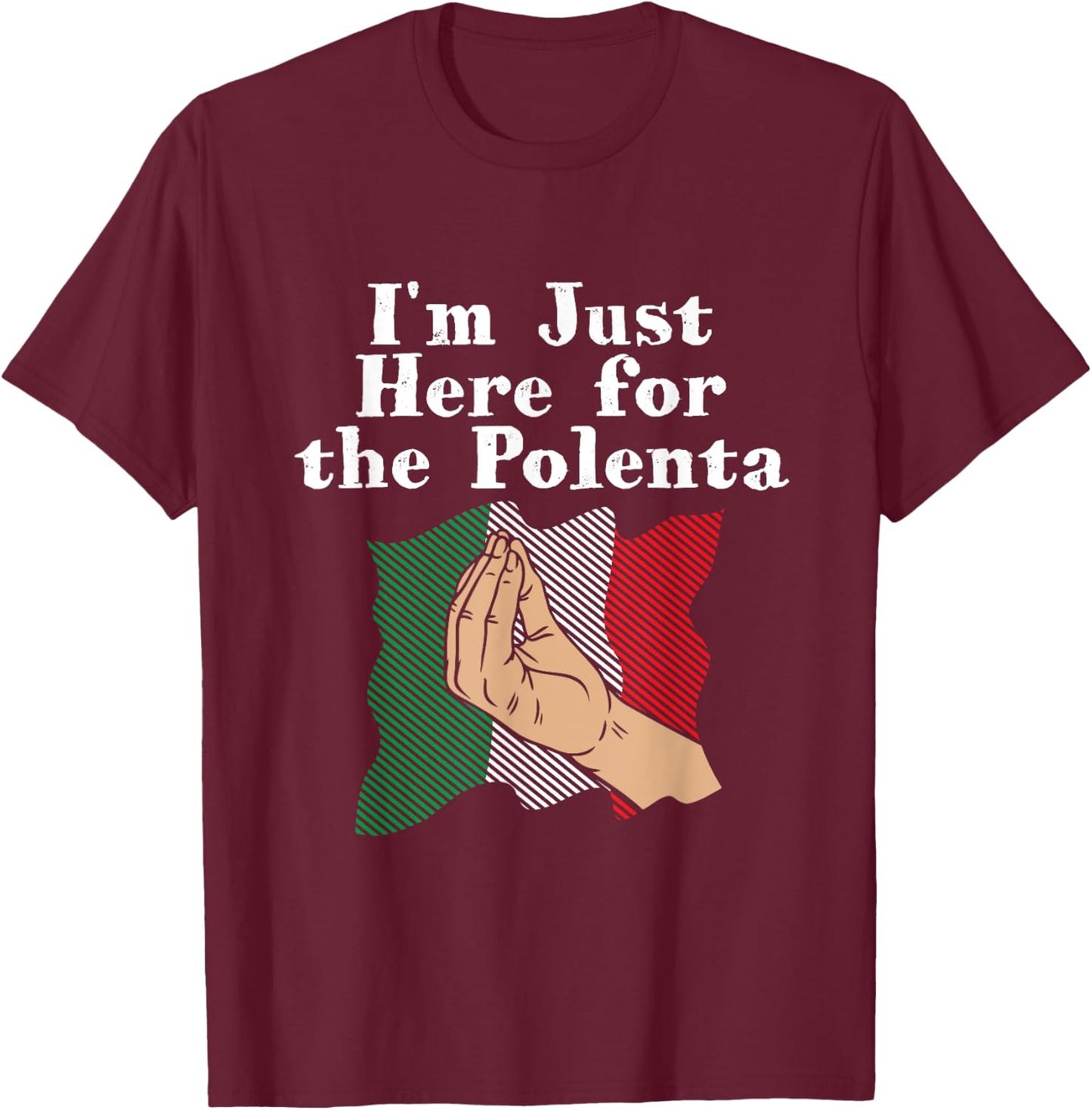 I'm Just Here for the Polenta Funny Italian Humor Italy Food T-Shirt - T-Shirt | Maroon