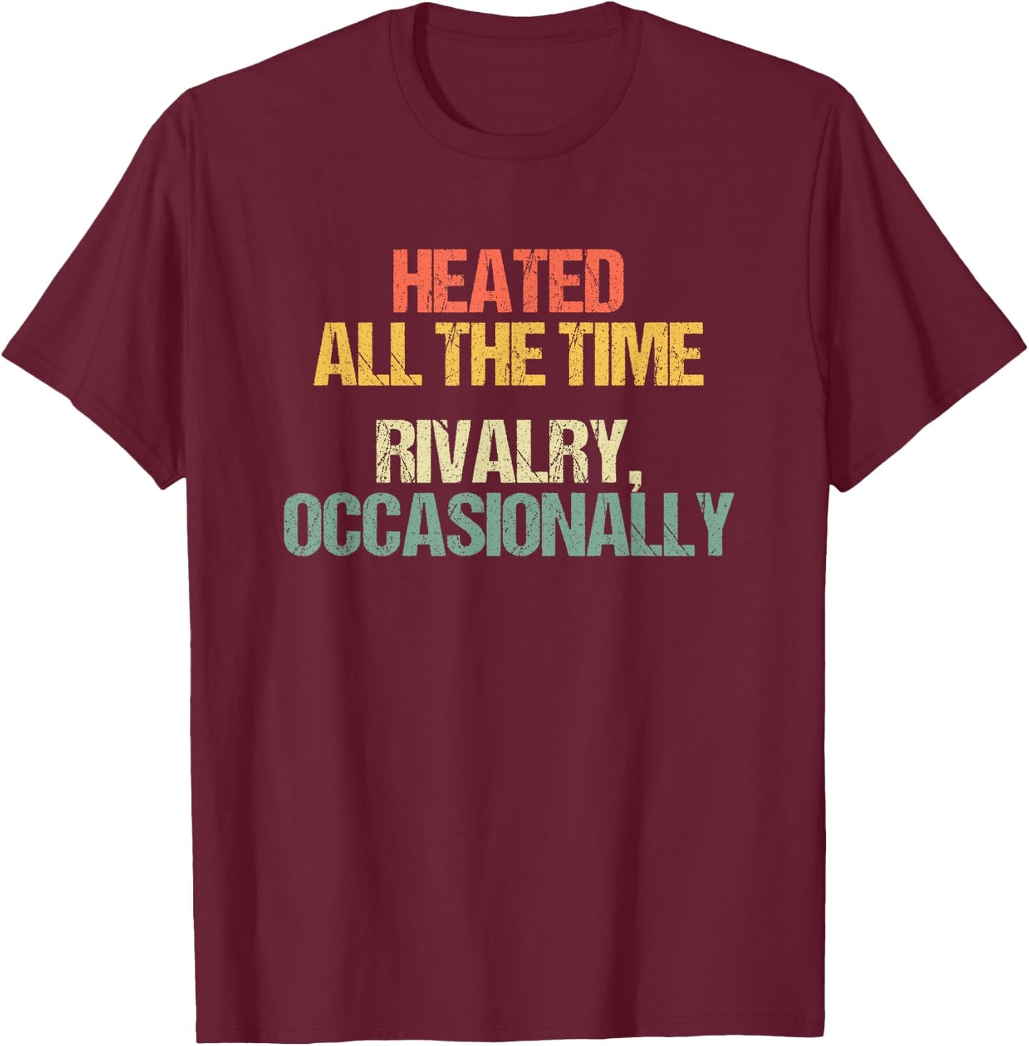 Heated All The Time (Rivalry, Occasionally) - Lustiger Spruch T-Shirt - T-Shirt | Maroon