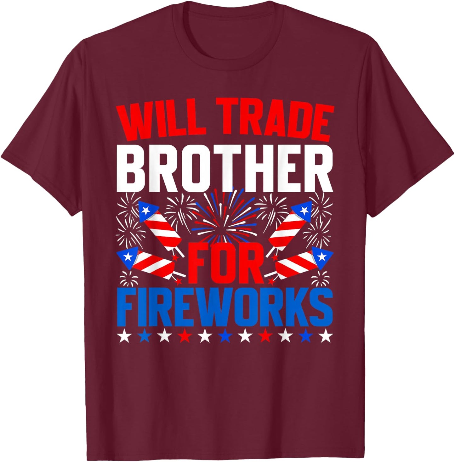 Will Trade Brother for Fireworks 4th of July Patriotic T-Shirt - T-Shirt | Maroon