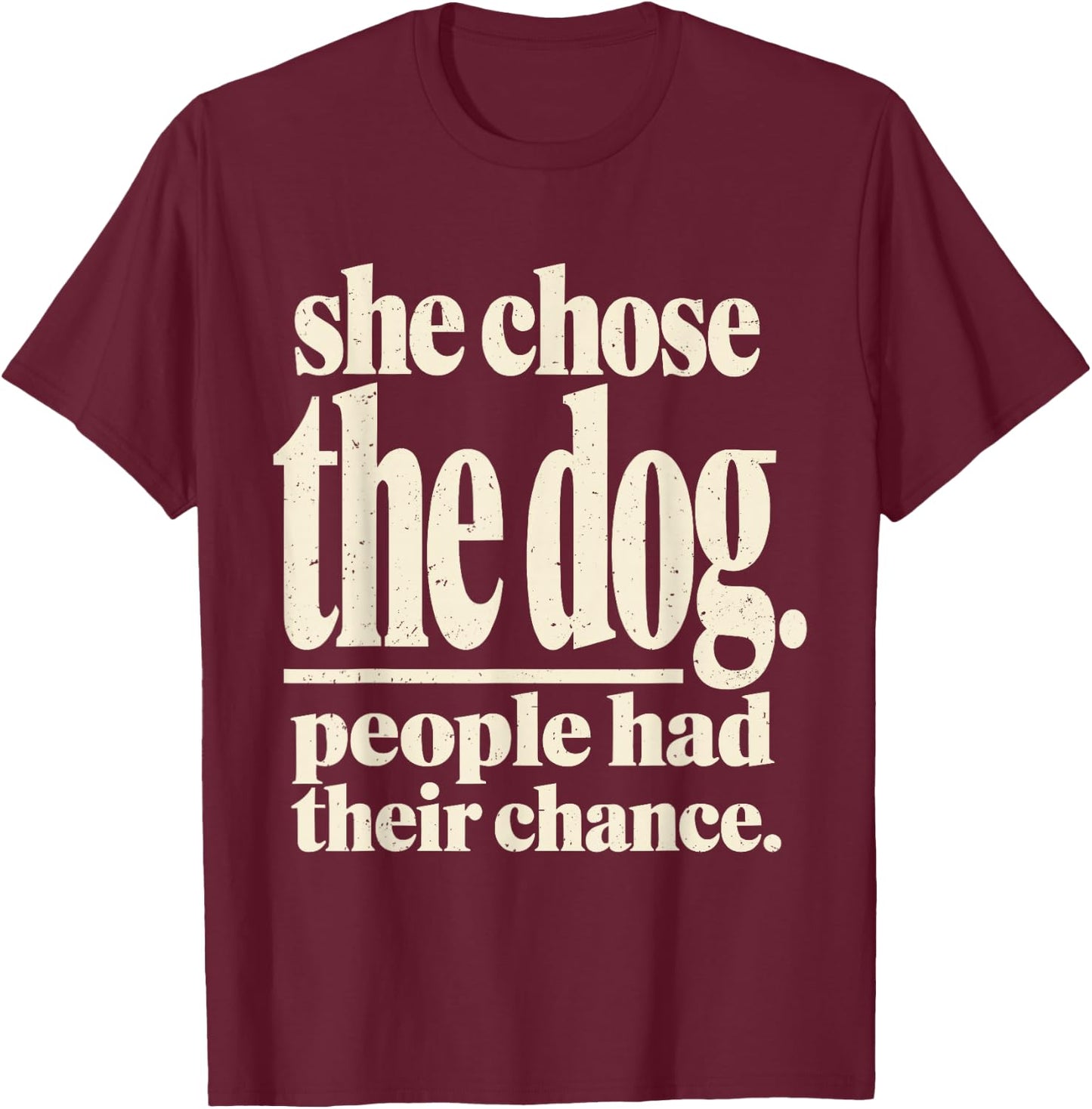 She Chose The Dog People Had Their Chance Funny Dog Lovers T-Shirt - T-Shirt | Maroon