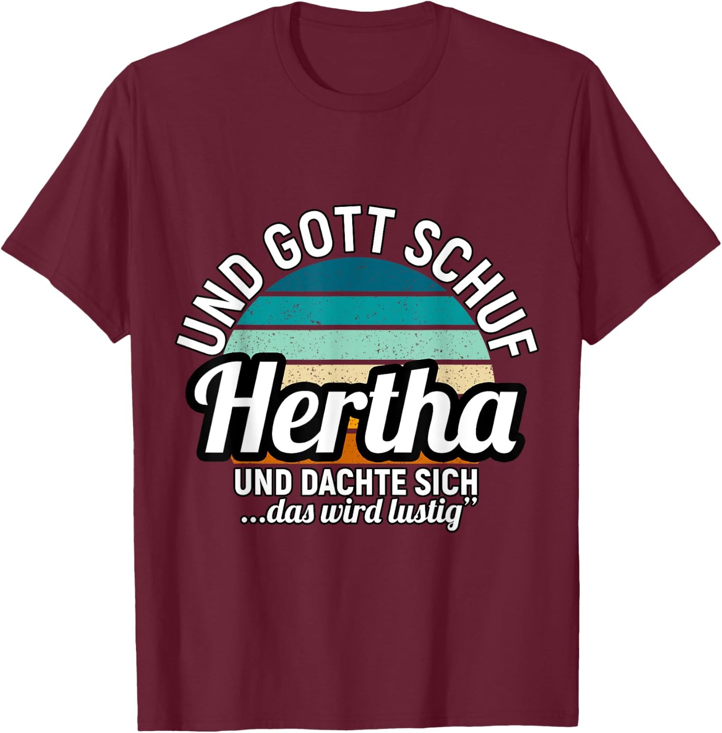 Und Gott Schuf Hertha Und Dachte Sich Das Wird Lustig T-Shirt - T-Shirt | Maroon