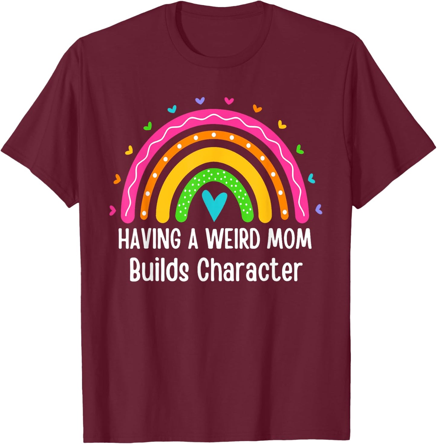Having A Weird Mom Builds Character Rainbow Fun Mothers Day T-Shirt - T-Shirt | Maroon