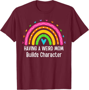 Having A Weird Mom Builds Character Rainbow Fun Mothers Day T-Shirt - T-Shirt | Maroon