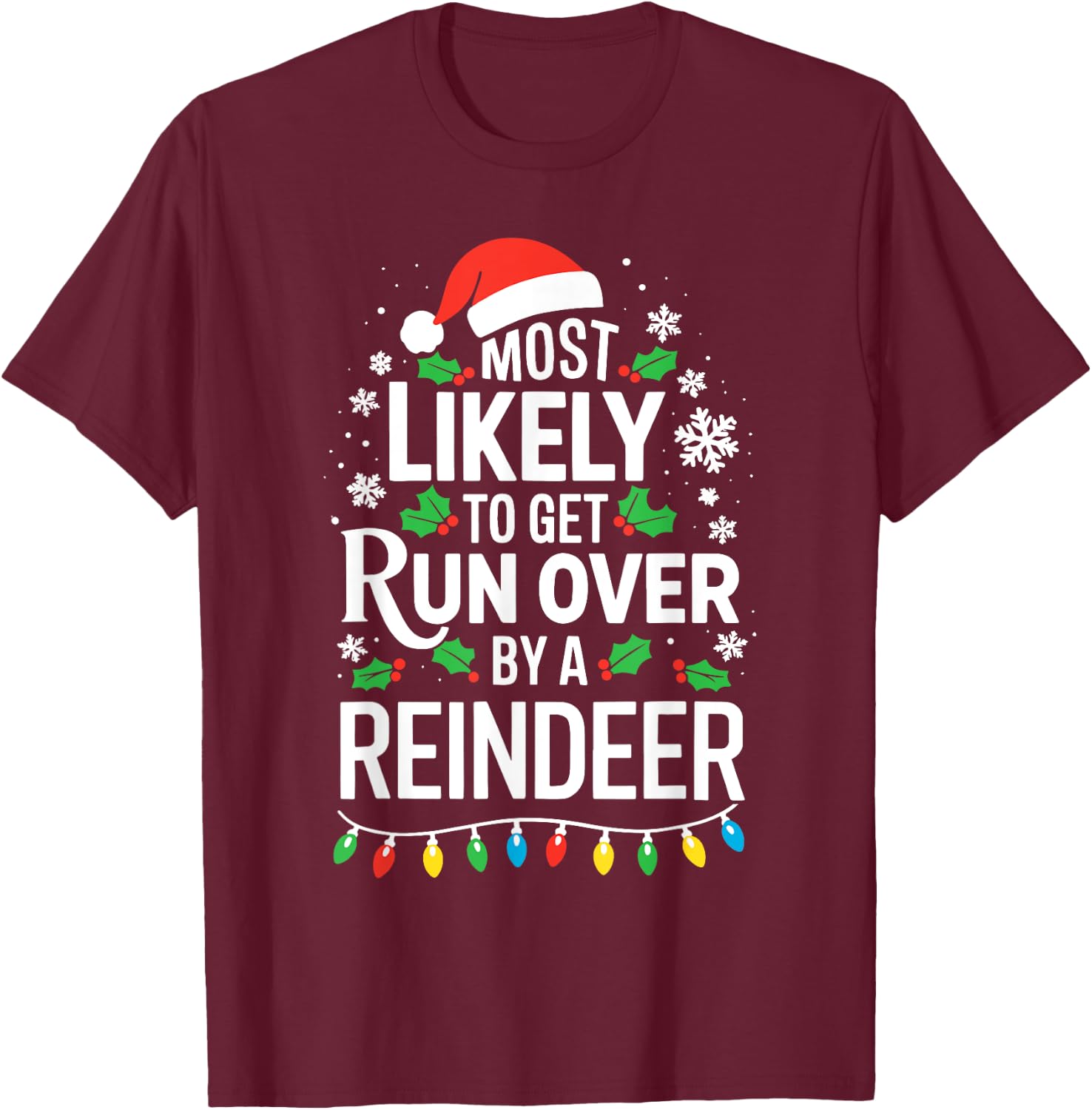 Most Likely To Get Run Over By A Reindeer Shirt Christmas T-Shirt - T-Shirt | Maroon