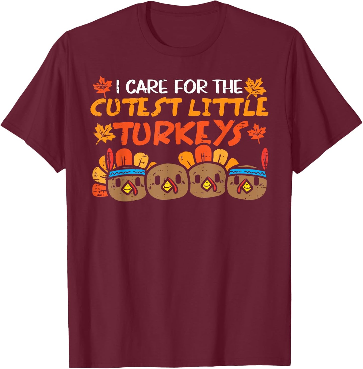 Care For The Cutest Turkeys Nurse Thanksgiving Fall Teacher T-Shirt - T-Shirt | Maroon