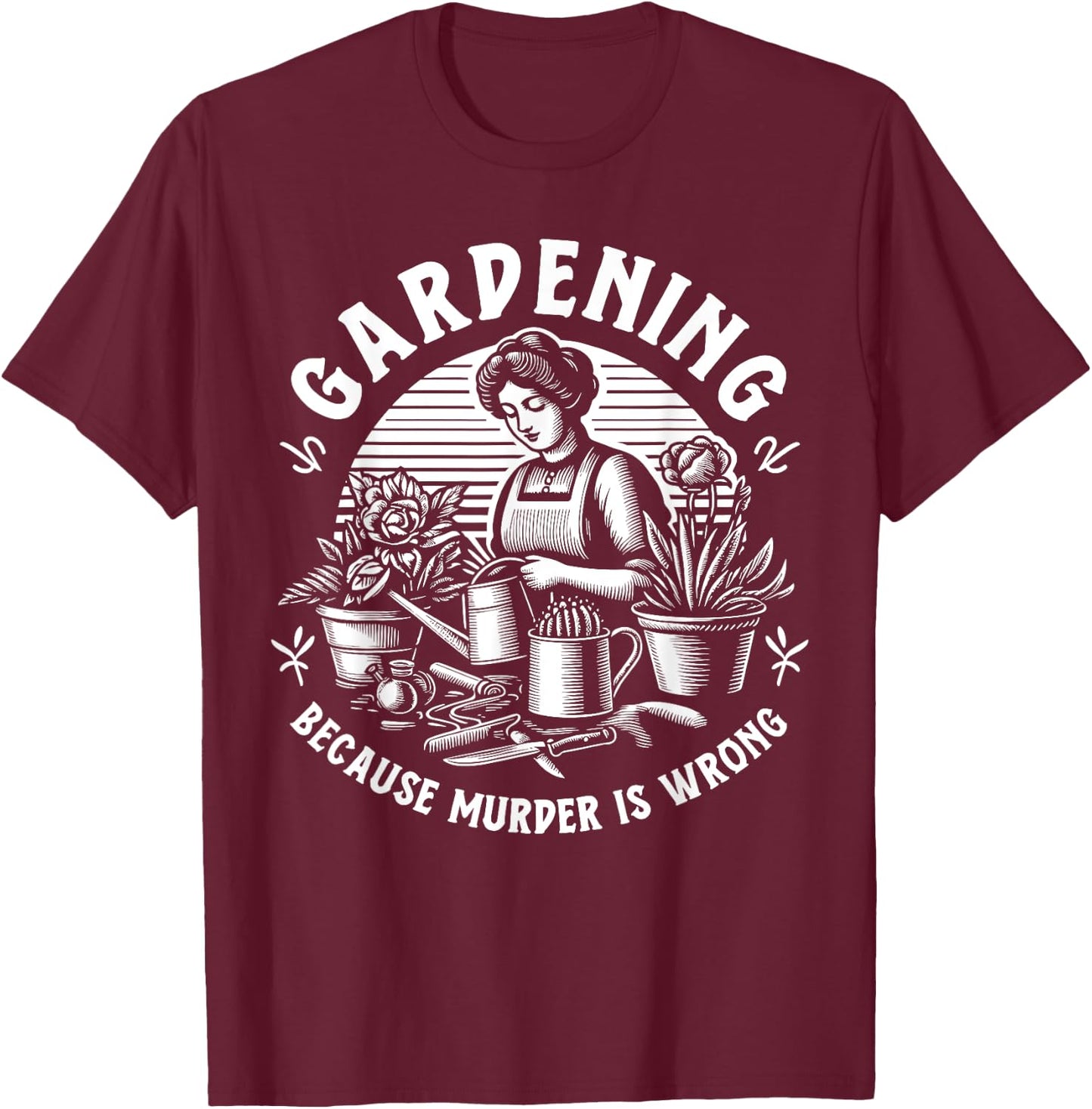 Gardening Because Murder Is Wrong Gardener Plant Lady Mom , Black, S T-Shirt - T-Shirt | Maroon