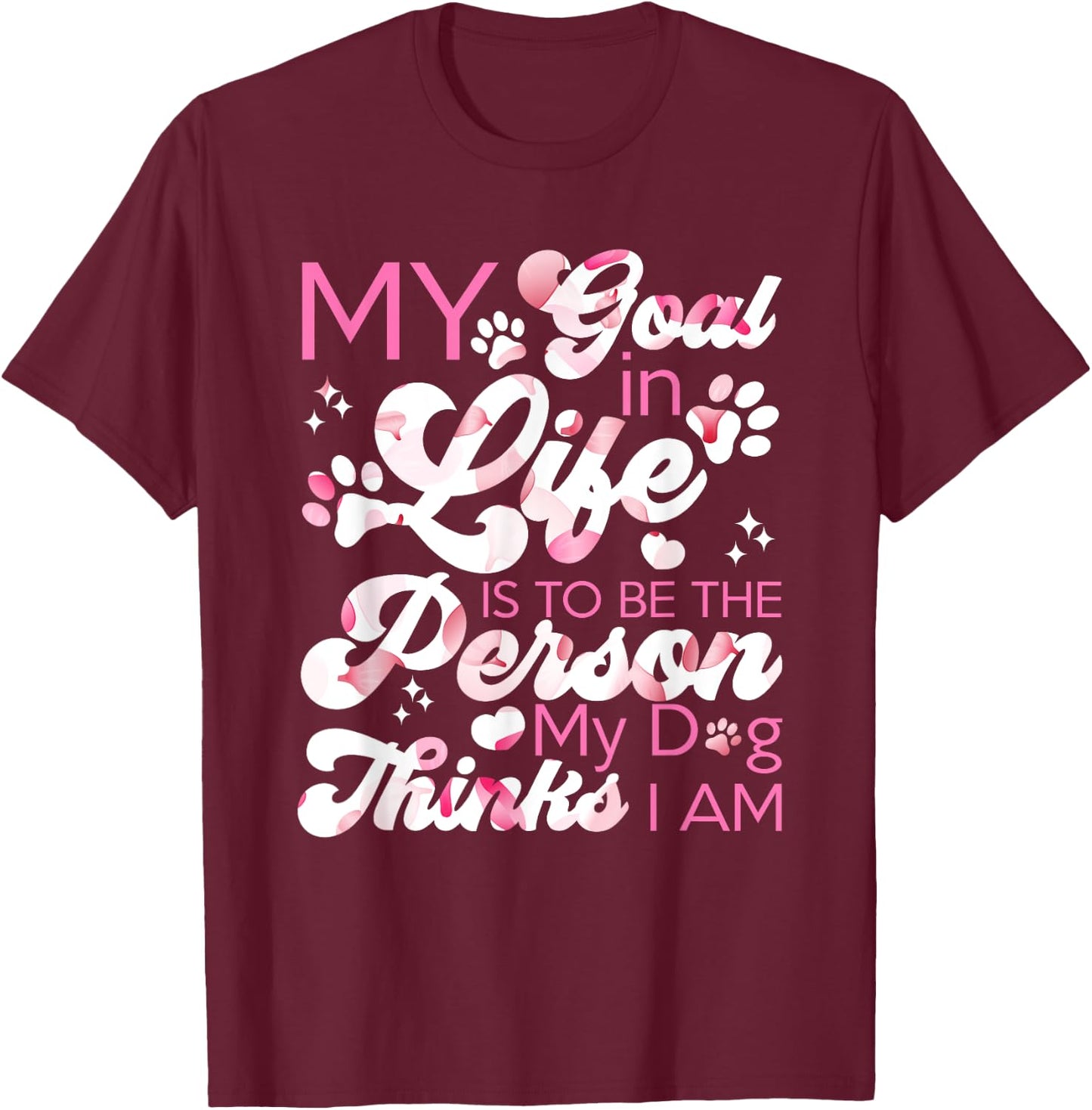 My Goal In Life Is To Be The Person My Dog Thinks I Am Dogs T-Shirt - T-Shirt | Maroon