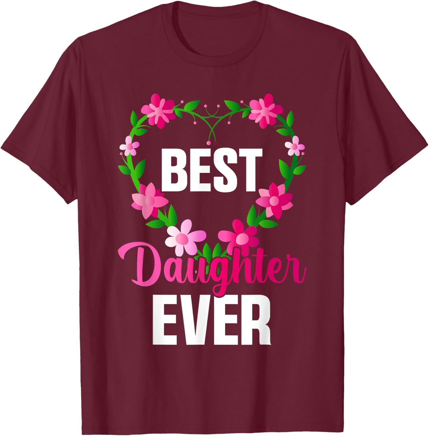 Best Daughter Ever Floral Design For Daughters T-Shirt - T-Shirt | Maroon